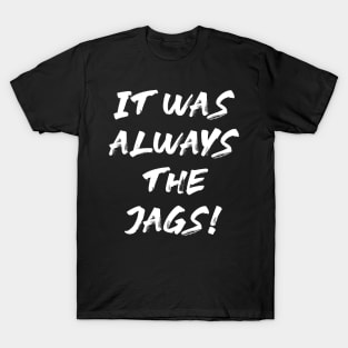 It Was Always The Jags T-Shirt